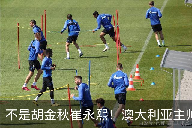 不是胡金秋崔永熙！澳大利亚主帅大赞中国1小将，未来是第1核心