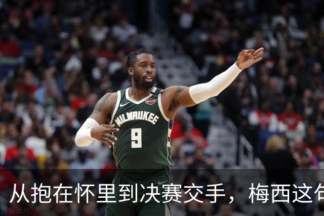 从抱在怀里到决赛交手，梅西这句话道破了足坛的残酷真相