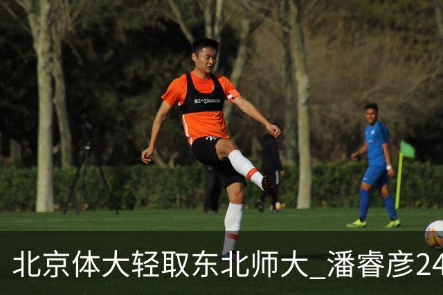 北京体大轻取东北师大 潘睿彦24+6 黄佳明12+8 范智博13分
