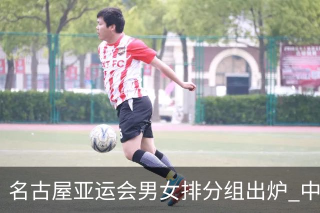 名古屋亚运会男女排分组出炉 中国双线冲亚运金牌