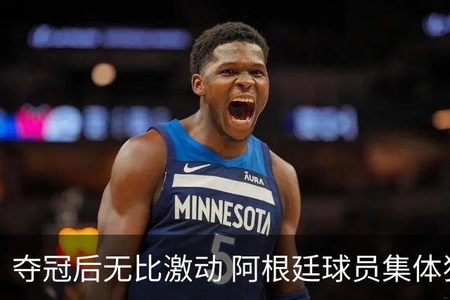 夺冠后无比激动 阿根廷球员集体狂欢到第二天清晨