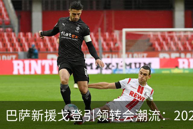 巴萨新援戈登引领转会潮流：2026-27赛季转会市场深度解析
