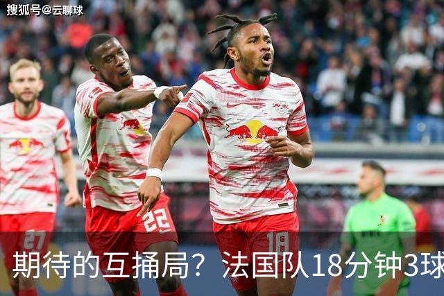 期待的互捅局？法国队18分钟3球：姆巴佩轰2球 奥利塞8场7助创纪录