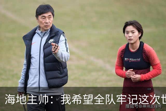 海地主帅：我希望全队牢记这次世界杯的经验，下次以更强姿态回归