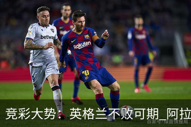 竞彩大势：英格兰不败可期 阿拉木图取胜无疑