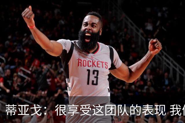 蒂亚戈：很享受这团队的表现 我们能适应任何情况