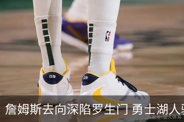詹姆斯去向深陷罗生门 勇士湖人骑士各有难处？