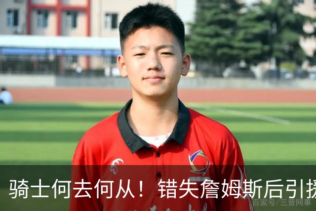 骑士何去何从！错失詹姆斯后引援停滞 老板急于夺冠或可追杜兰特